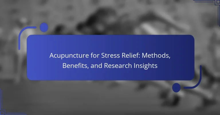 Acupuncture for Stress Relief: Methods, Benefits, and Research Insights