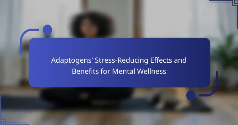 Adaptogens’ Stress-Reducing Effects and Benefits for Mental Wellness