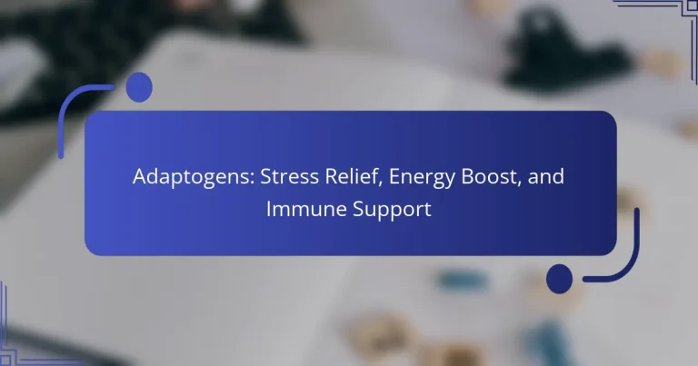 Adaptogens: Stress Relief, Energy Boost, and Immune Support