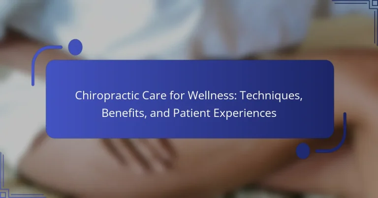 Chiropractic Care for Wellness: Techniques, Benefits, and Patient Experiences