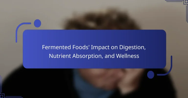 Fermented Foods’ Impact on Digestion, Nutrient Absorption, and Wellness