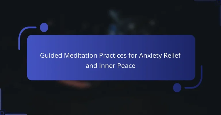 Guided Meditation Practices for Anxiety Relief and Inner Peace