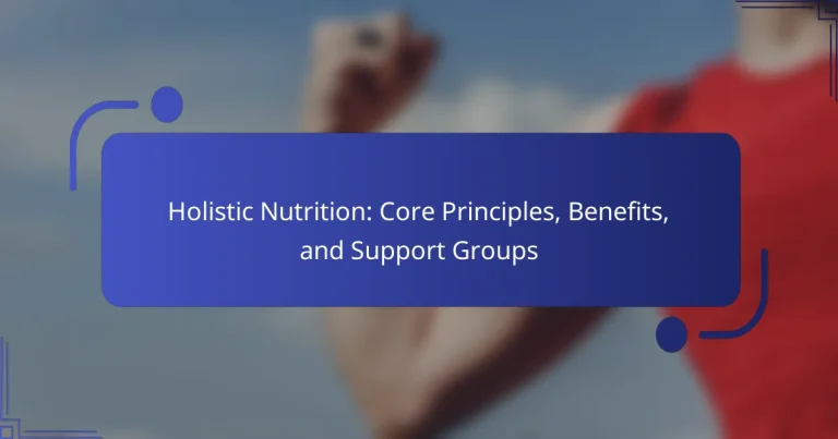Holistic Nutrition: Core Principles, Benefits, and Support Groups