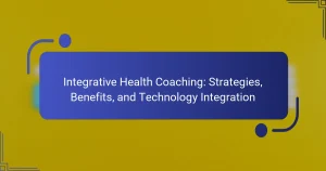 Integrative Health Coaching: Strategies, Benefits, and Technology Integration