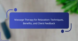 Massage Therapy for Relaxation: Techniques, Benefits, and Client Feedback
