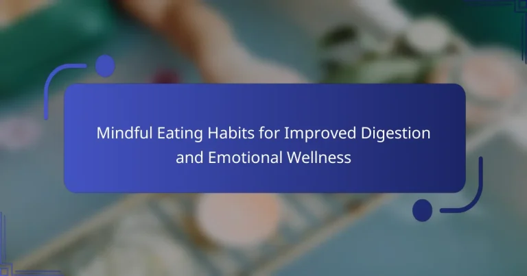 Mindful Eating Habits for Improved Digestion and Emotional Wellness