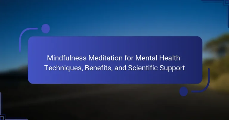 Mindfulness Meditation for Mental Health: Techniques, Benefits, and Scientific Support