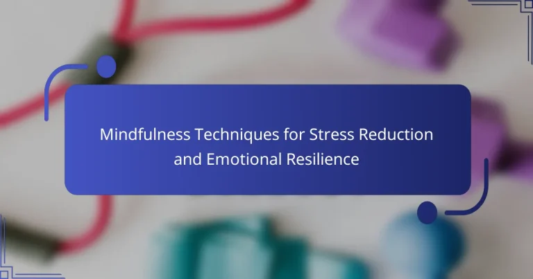 Mindfulness Techniques for Stress Reduction and Emotional Resilience