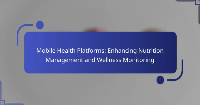 Mobile Health Platforms: Enhancing Nutrition Management and Wellness Monitoring