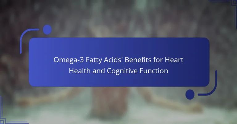 Omega-3 Fatty Acids’ Benefits for Heart Health and Cognitive Function