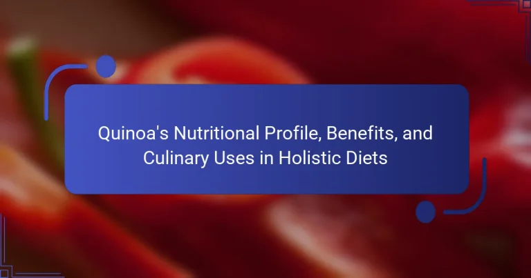 Quinoa’s Nutritional Profile, Benefits, and Culinary Uses in Holistic Diets