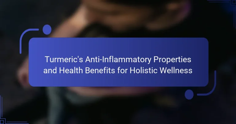 Turmeric’s Anti-Inflammatory Properties and Health Benefits for Holistic Wellness
