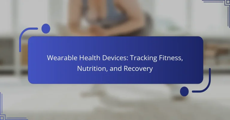 Wearable Health Devices: Tracking Fitness, Nutrition, and Recovery