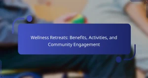 Wellness Retreats: Benefits, Activities, and Community Engagement