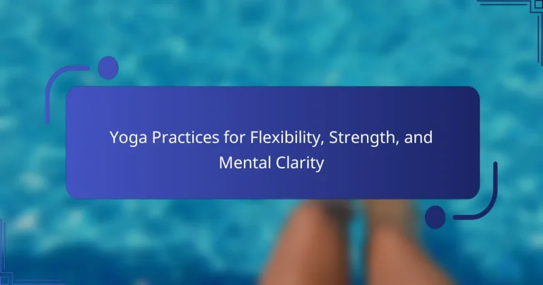 Yoga Practices for Flexibility, Strength, and Mental Clarity
