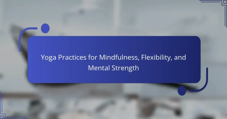 Yoga Practices for Mindfulness, Flexibility, and Mental Strength