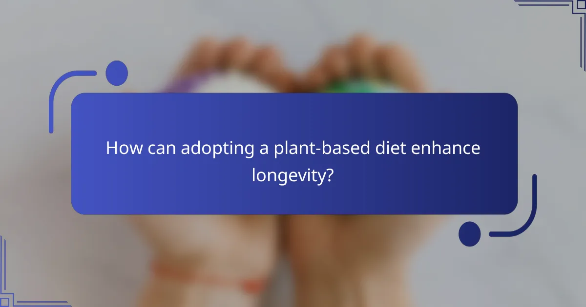 How can adopting a plant-based diet enhance longevity?