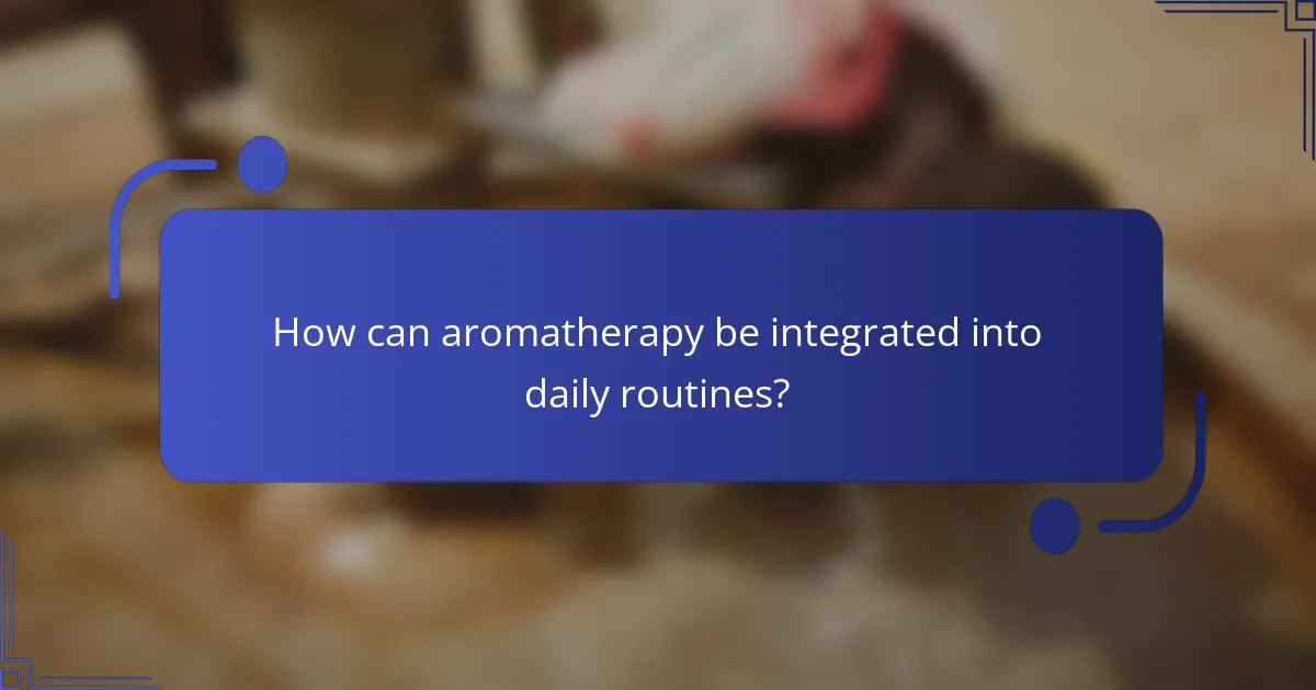 How can aromatherapy be integrated into daily routines?