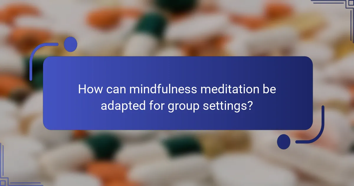 How can mindfulness meditation be adapted for group settings?