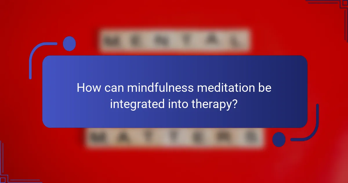 How can mindfulness meditation be integrated into therapy?