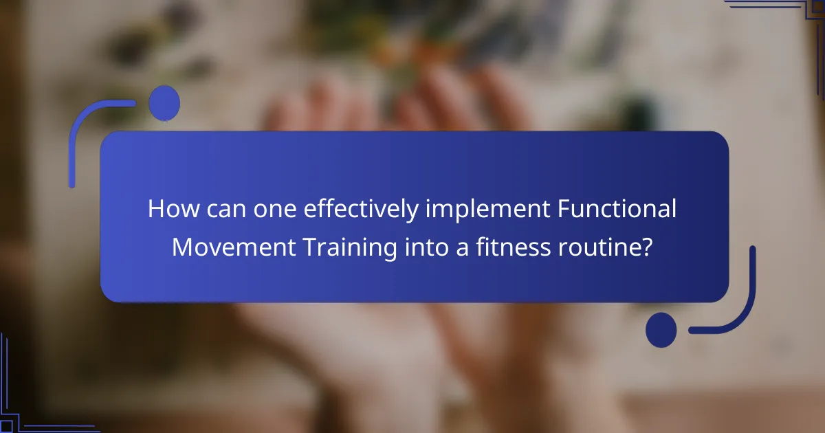 How can one effectively implement Functional Movement Training into a fitness routine?