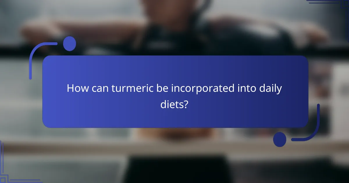 How can turmeric be incorporated into daily diets?