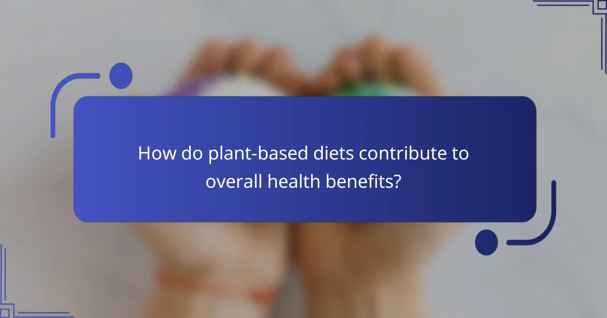 How do plant-based diets contribute to overall health benefits?
