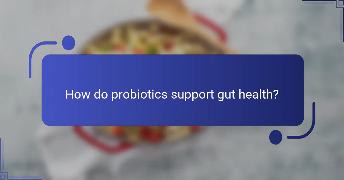 How do probiotics support gut health?
