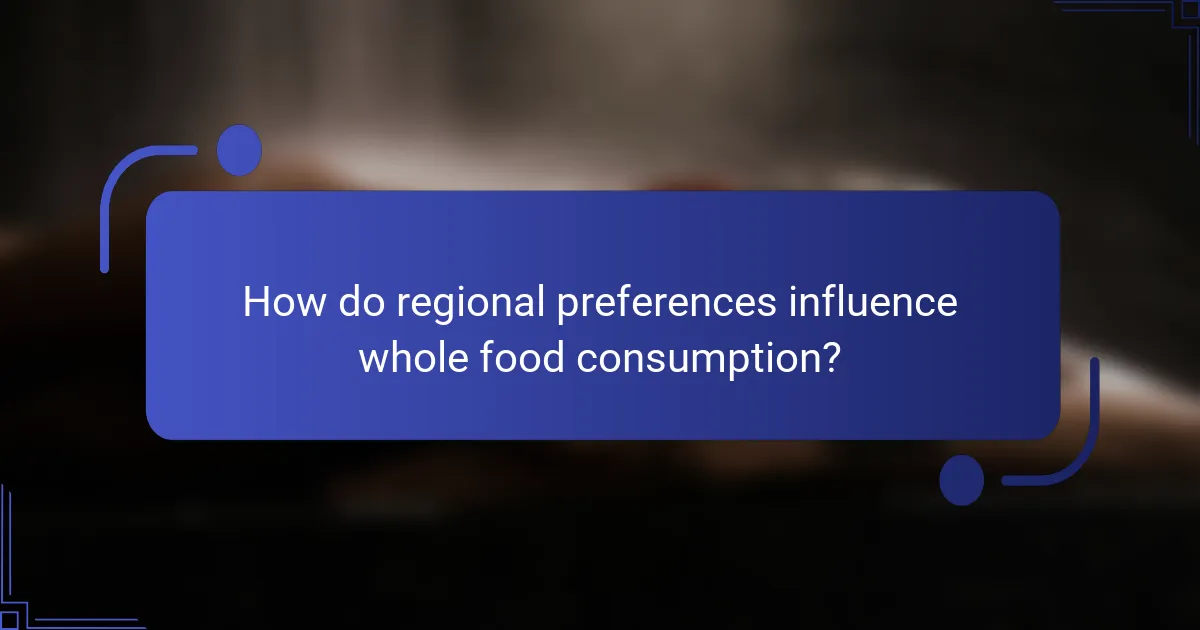 How do regional preferences influence whole food consumption?