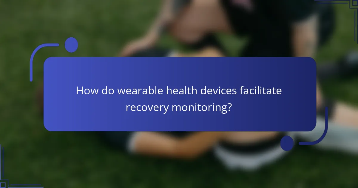 How do wearable health devices facilitate recovery monitoring?
