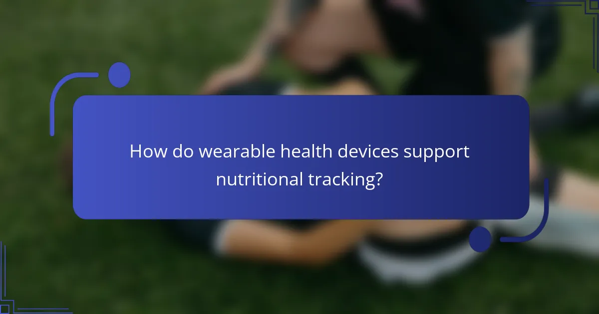 How do wearable health devices support nutritional tracking?