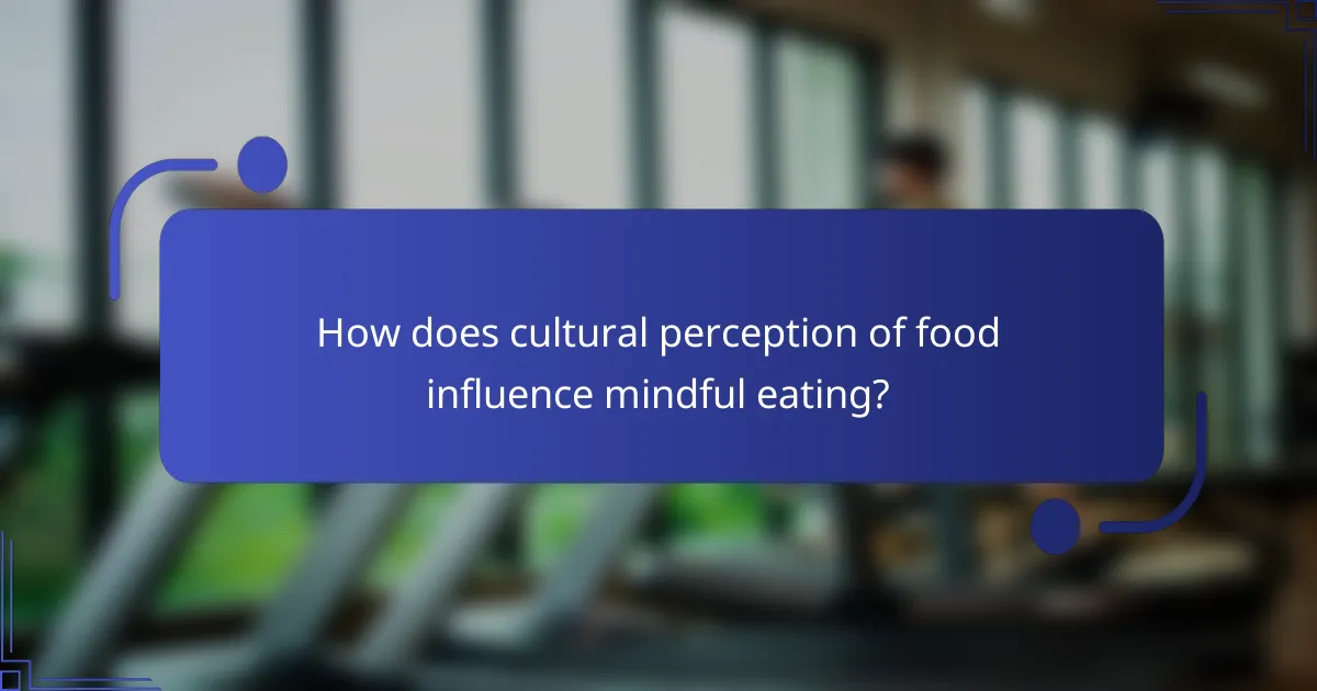 How does cultural perception of food influence mindful eating?