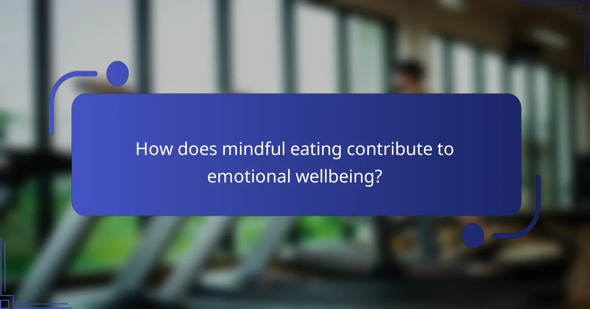 How does mindful eating contribute to emotional wellbeing?