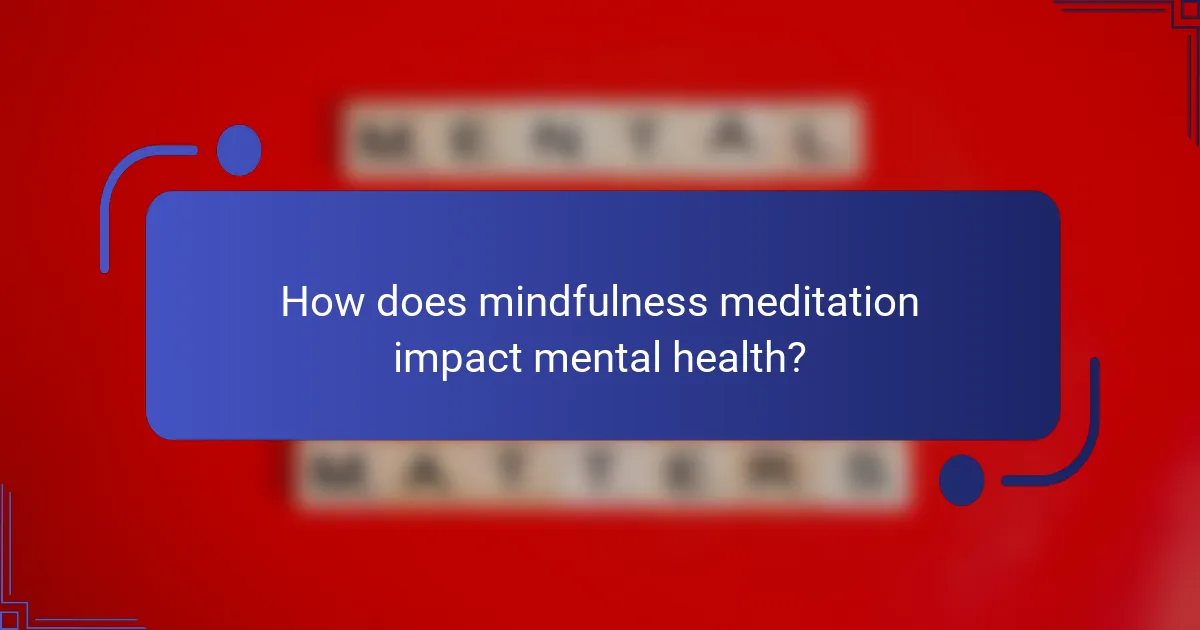 How does mindfulness meditation impact mental health?