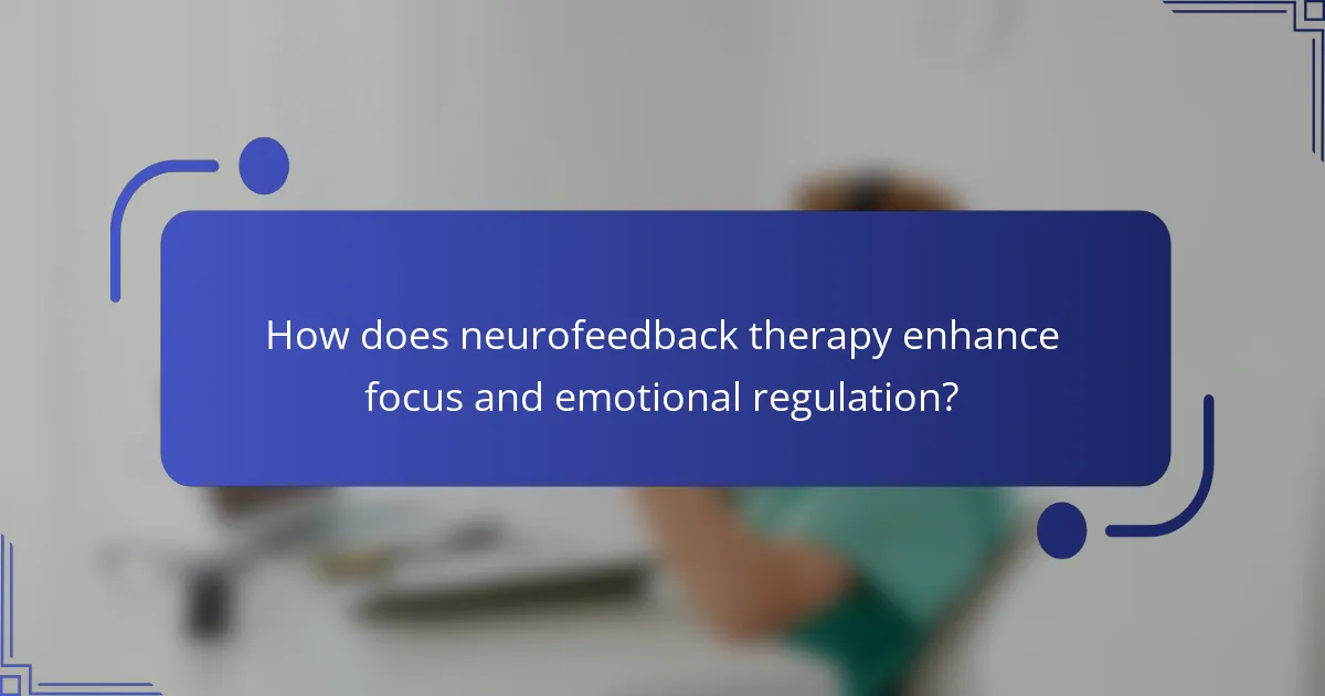 How does neurofeedback therapy enhance focus and emotional regulation?