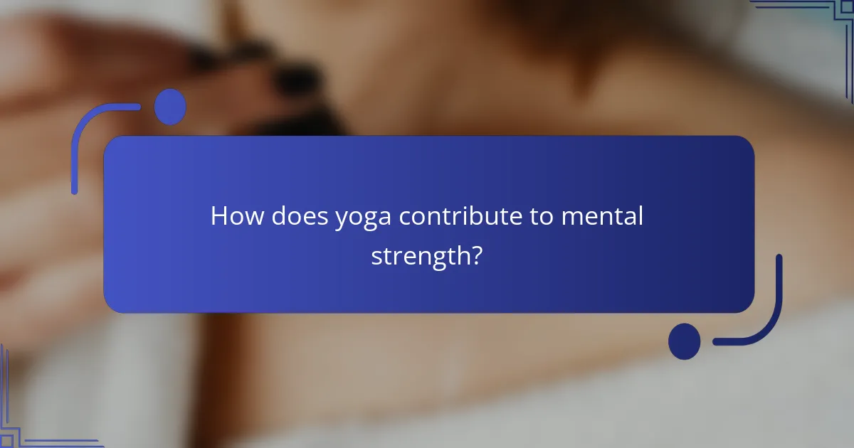 How does yoga contribute to mental strength?