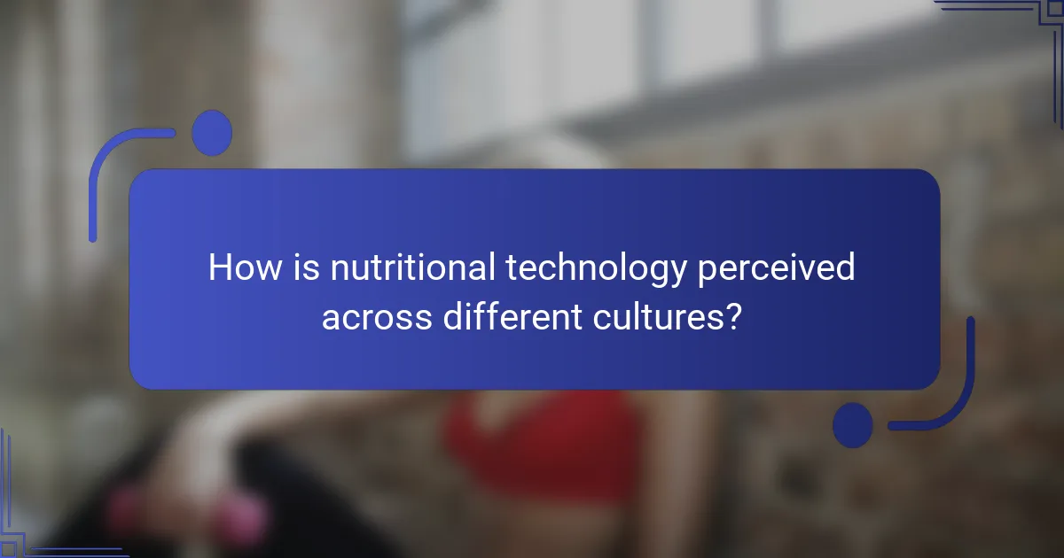 How is nutritional technology perceived across different cultures?