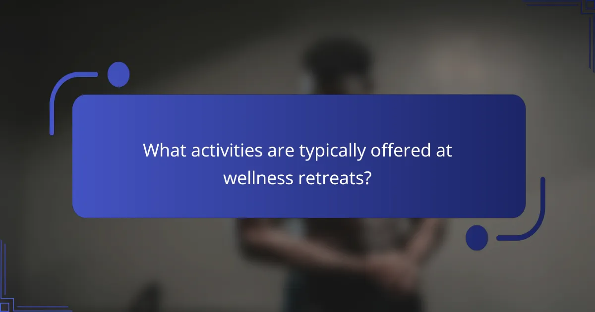 What activities are typically offered at wellness retreats?