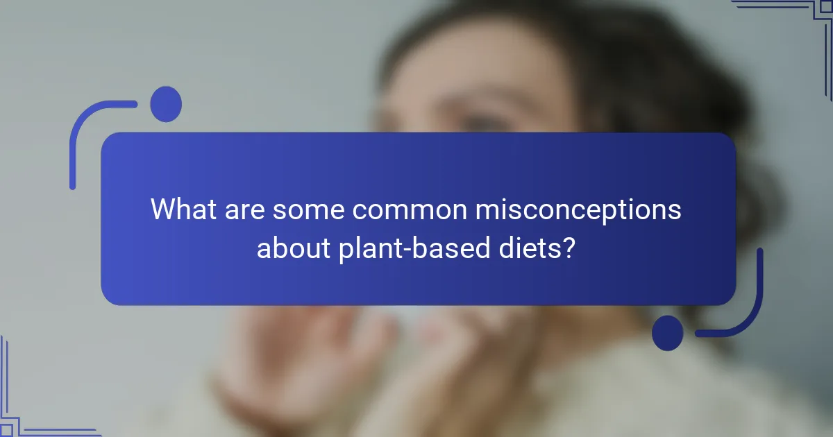 What are some common misconceptions about plant-based diets?