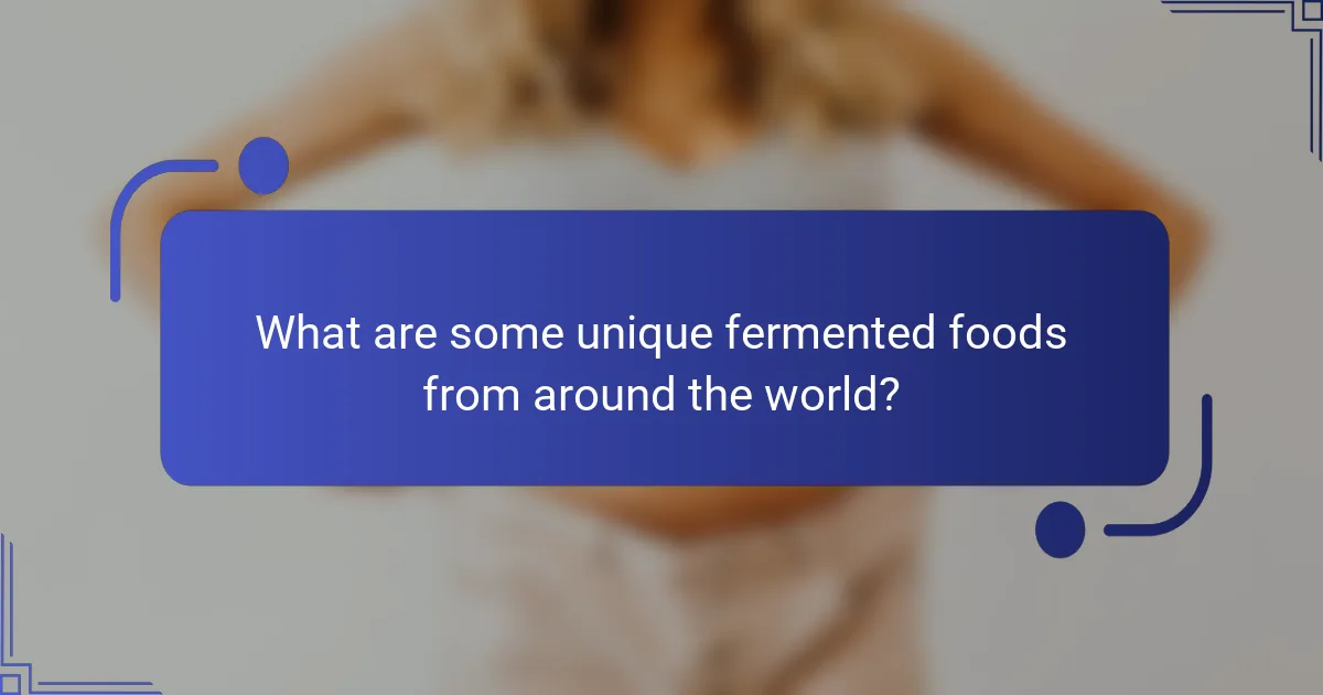 What are some unique fermented foods from around the world?