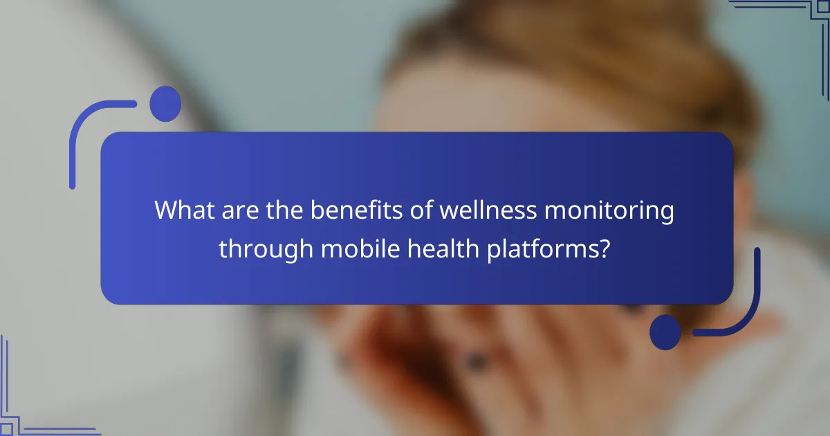 What are the benefits of wellness monitoring through mobile health platforms?