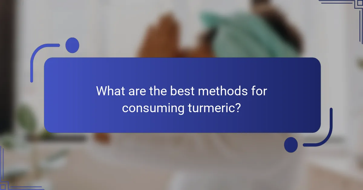 What are the best methods for consuming turmeric?
