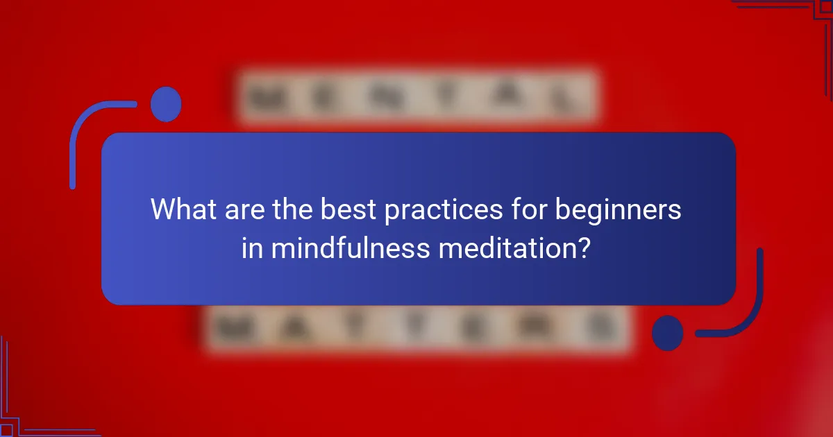 What are the best practices for beginners in mindfulness meditation?