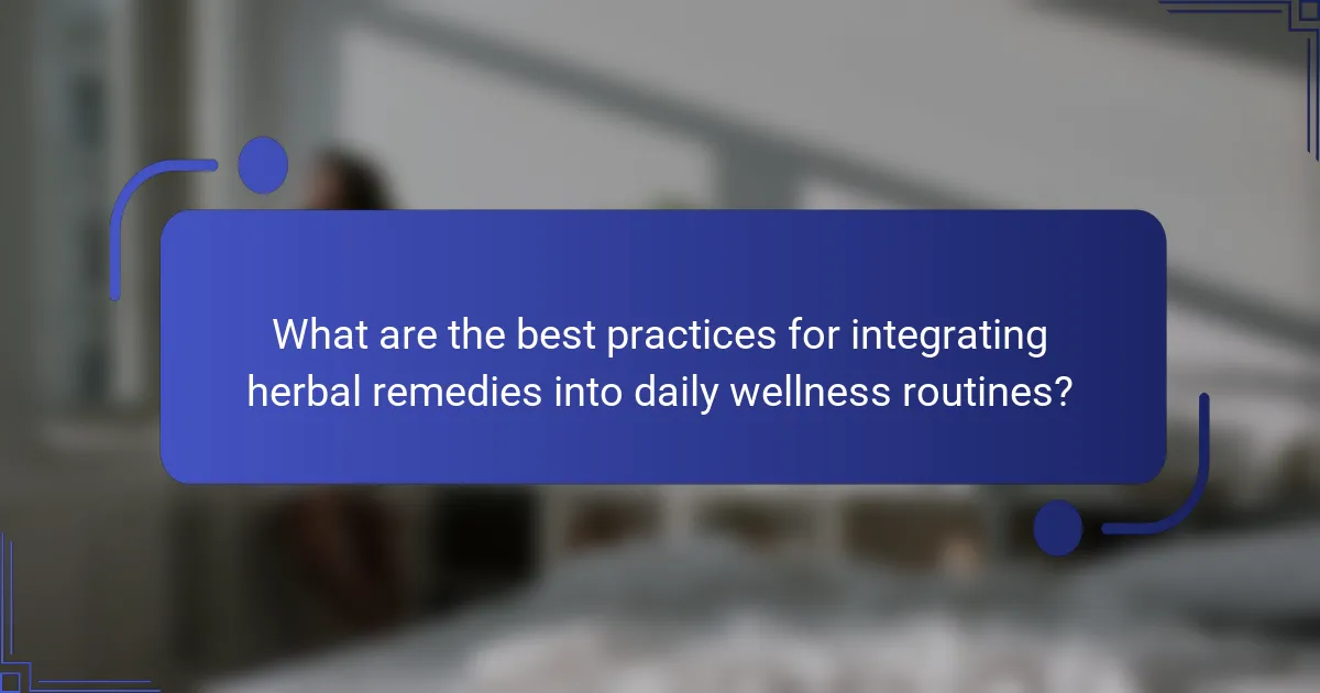 What are the best practices for integrating herbal remedies into daily wellness routines?