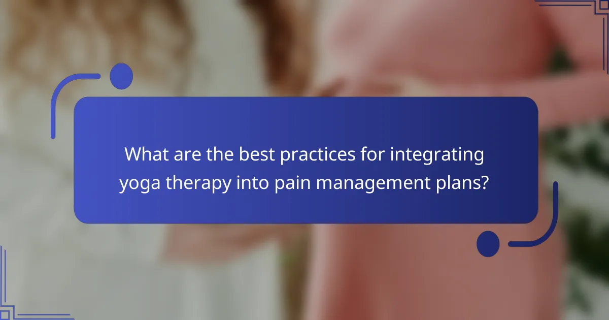 What are the best practices for integrating yoga therapy into pain management plans?