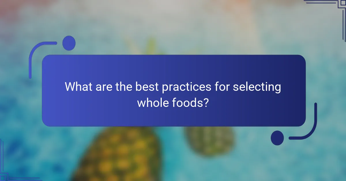 What are the best practices for selecting whole foods?