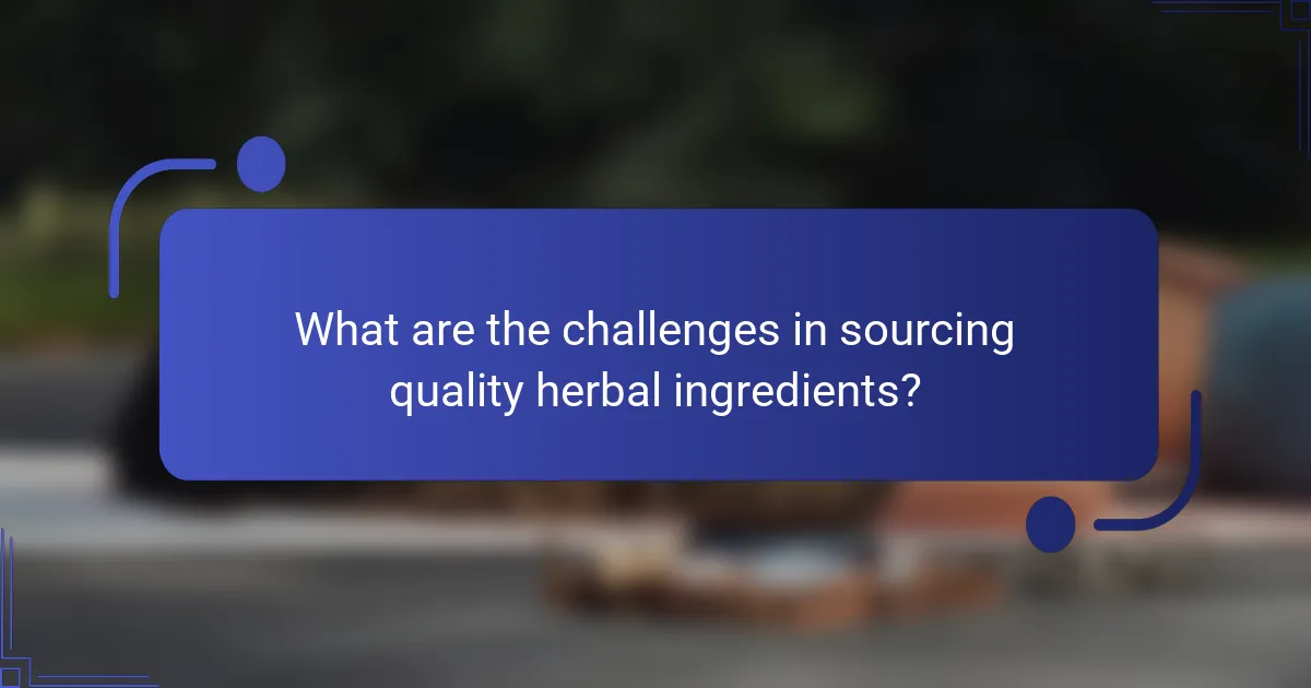 What are the challenges in sourcing quality herbal ingredients?