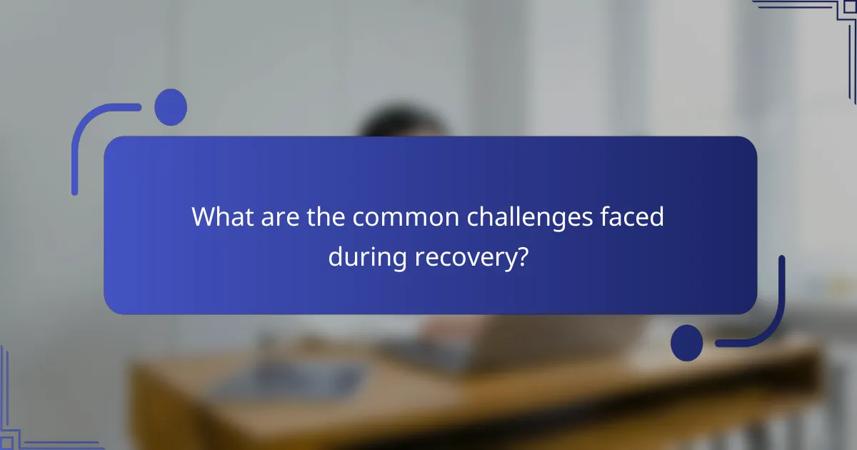 What are the common challenges faced during recovery?