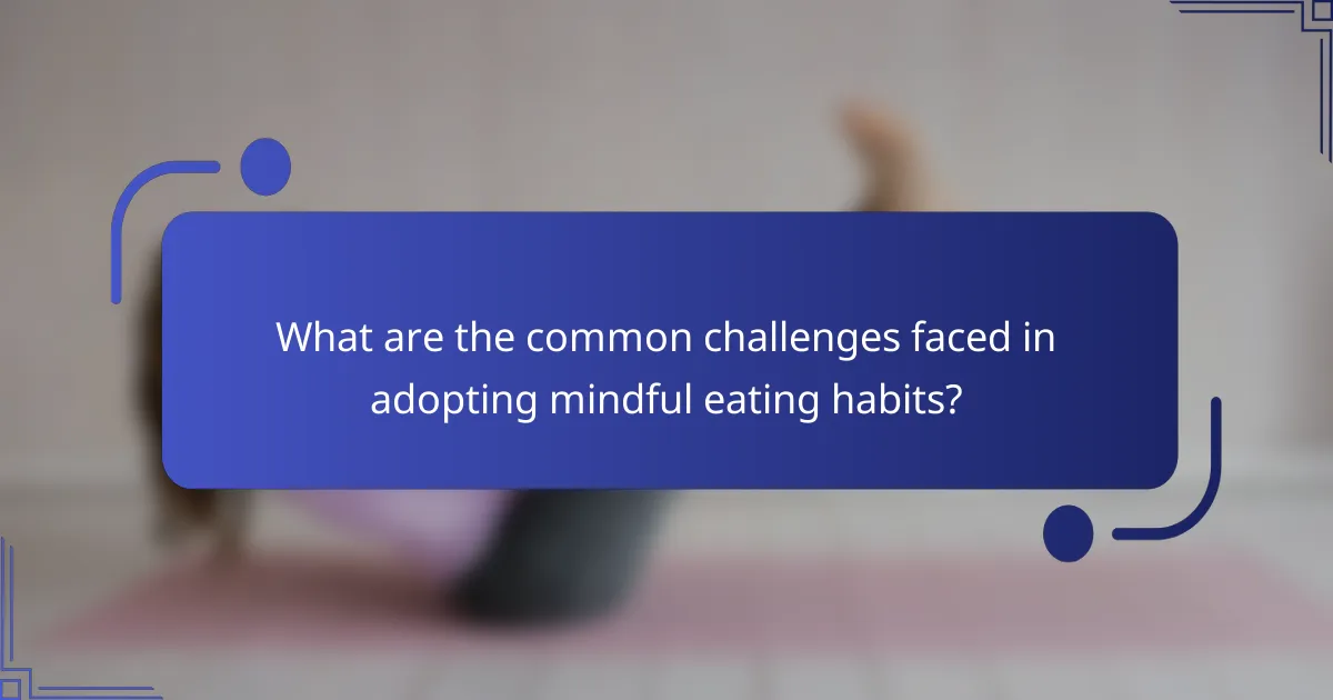 What are the common challenges faced in adopting mindful eating habits?