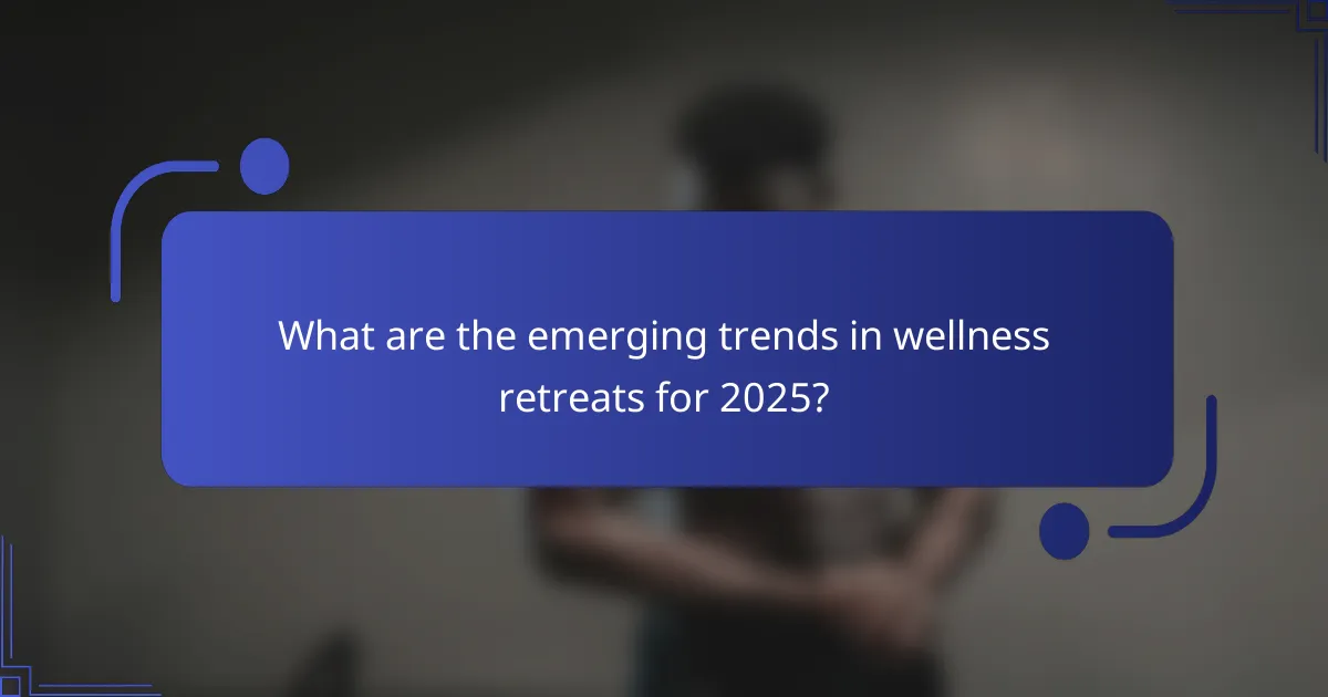 What are the emerging trends in wellness retreats for 2025?